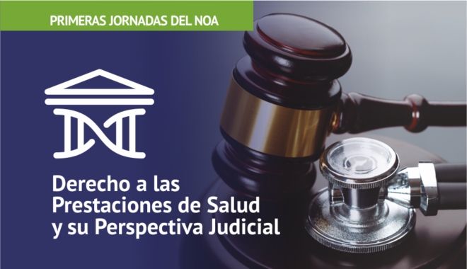 Primeras Jornadas del NOA en Derecho a las Prestaciones de Salud y su Perspectiva Judicial